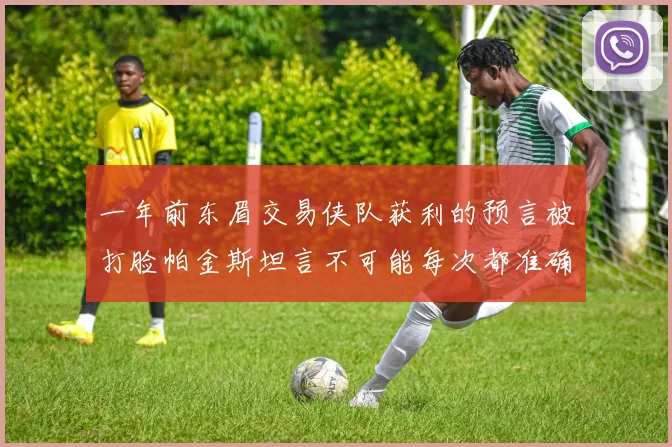 一年前东眉交易侠队获利的预言被打脸帕金斯坦言不可能每次都准确
