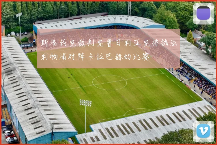 斯洛伐克裁判克鲁日利亚克将执法利物浦对阵卡拉巴赫的比赛