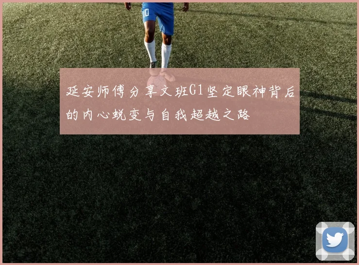 延安师傅分享文班G1坚定眼神背后的内心蜕变与自我超越之路