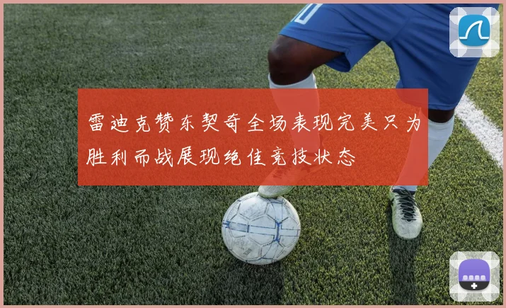 雷迪克赞东契奇全场表现完美只为胜利而战展现绝佳竞技状态